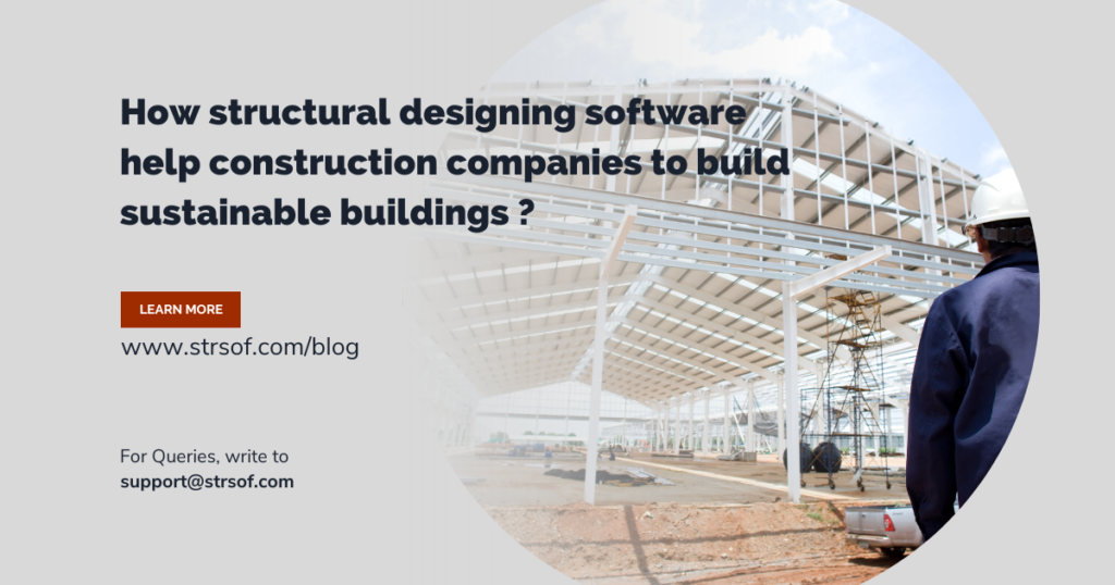 How structural designing software help construction companies to build sustainable buildings ?